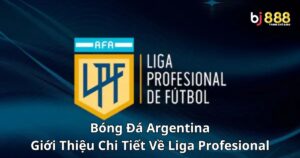 Bóng Đá Argentina: Giới Thiệu Chi Tiết Về Giải Đấu Liga Profesional