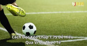 Cách Đọc Kèo Chấp 1.75 Dễ Hiểu Qua Ví Dụ Thực Tế