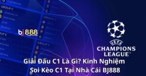 Giải Đấu C1 Là Gì? Kinh Nghiệm Soi Kèo C1 Tại Nhà Cái BJ888