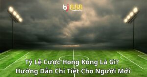 Tỷ Lệ Cược Hong Kong Là Gì? Hướng Dẫn Chi Tiết Cho Người Mới